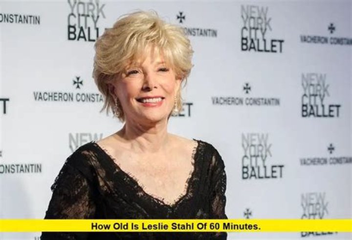 How Old Is Leslie Stahl: The Venerable Journalist's Age Unveiled